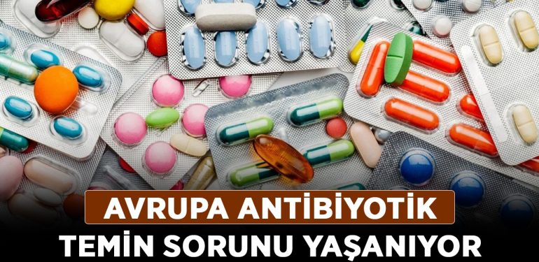 Avrupa antibiyotik temin sorunu yaşanıyor