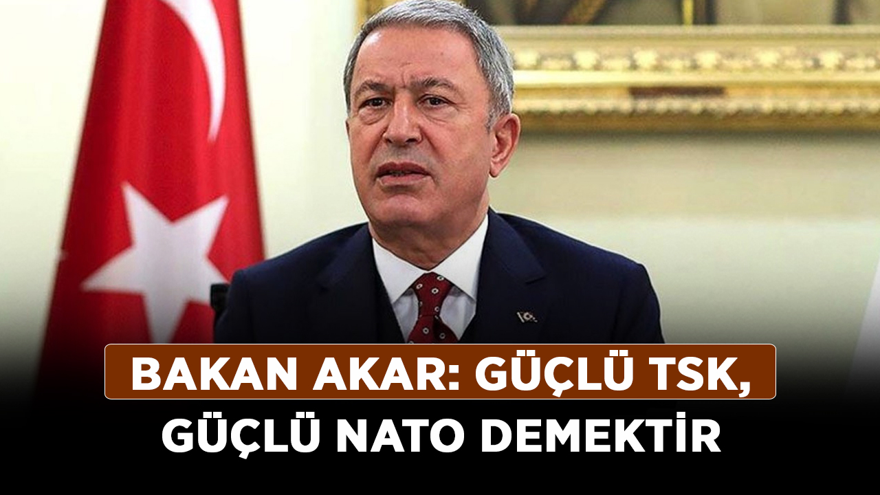 Bakan-Akar-Güçlü-TSK,-güçlü-NATO-demektir