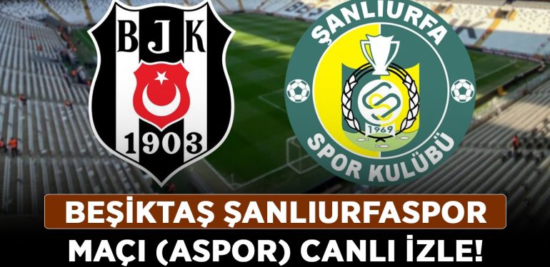 Beşiktaş Şanlıurfaspor maçı (ASPOR) canlı izle! Beşiktaş – Şanlıurfaspor maçı şifresiz canlı yayın izle!