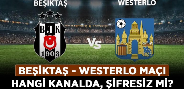 Beşiktaş – Westerlo maçı ne zaman, saat kaçta? Beşiktaş – Westerlo maçı hangi kanalda, şifresiz mi?