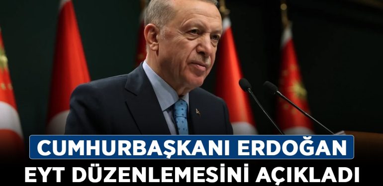 Cumhurbaşkanı Erdoğan EYT düzenlemesini açıkladı