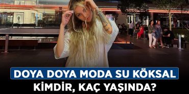 Doya-Doya-Moda-Su-Köksal-kimdir,-kaç-yaşında