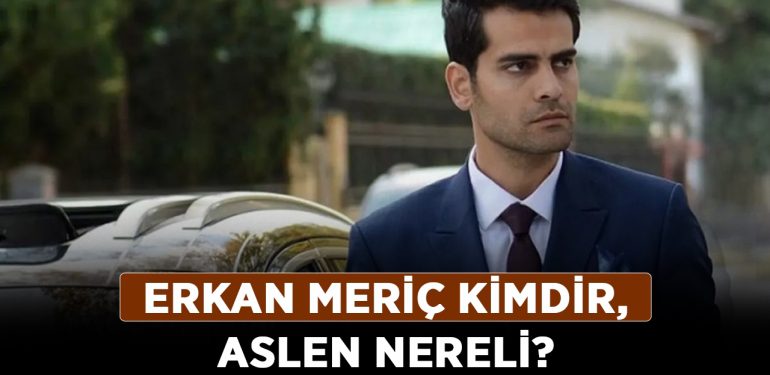 Erkan Meriç kimdir, aslen nereli? Erkan Meriç boyu kaç, oynadığı diziler neler?