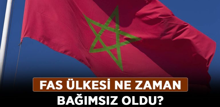 Fas ülkesi ne zaman bağımsız oldu? Fas Osmanlıya ne zaman, hangi tarihte katıldı?