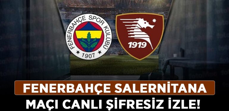 Fenerbahçe Salernitana maçı canlı izle! Fenerbahçe Salernitana maçını şifresiz izle!