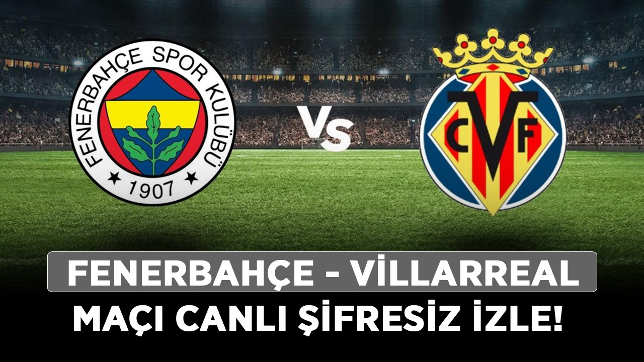 Fenerbahçe---Villarreal-maçı-canlı-şifresiz-izle