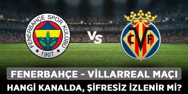 Fenerbahçe---Villarreal-maçı-hangi-kanalda,-şifresiz-izlenir-mi