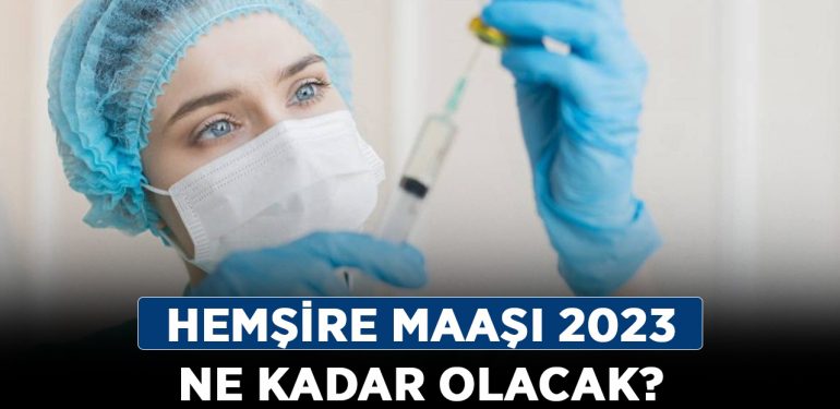 Hemşire maaşı 2023 ne kadar olacak? Hemşire maaş miktarı kaç TL, ne kadar?