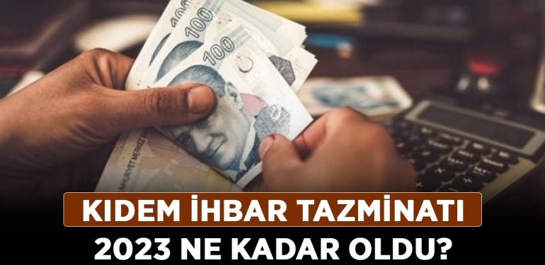 Kıdem ihbar tazminatı 2023 ne kadar oldu? Kıdem ve ihbar tazminatı kaç TL?