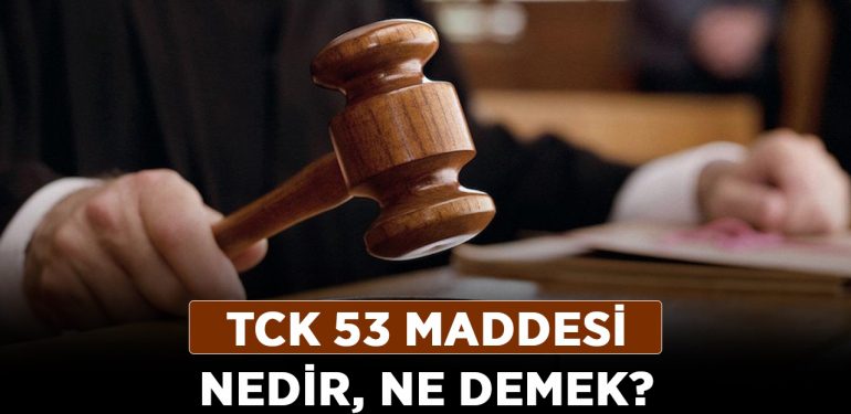 TCK 53 maddesi nedir, ne demek? TCK 53 maddesi hangi hallerde uygulanır?