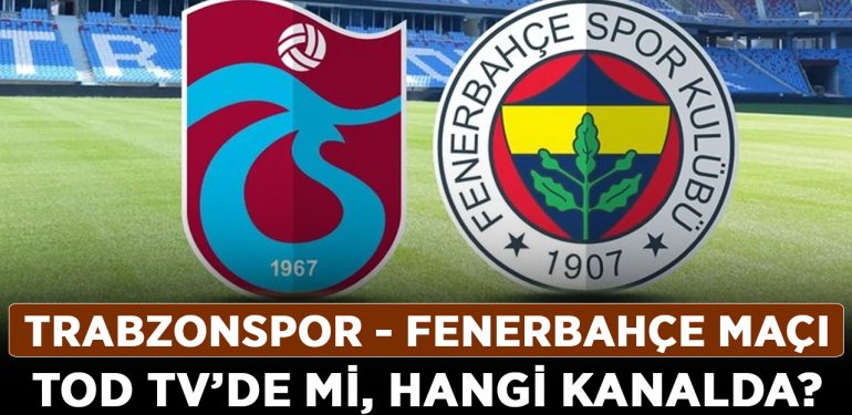 Trabzonspor – Fenerbahçe maçı TOD TV’de mi, hangi kanalda? Trabzonspor – Fenerbahçe maçı ücretsiz izlenir mi?