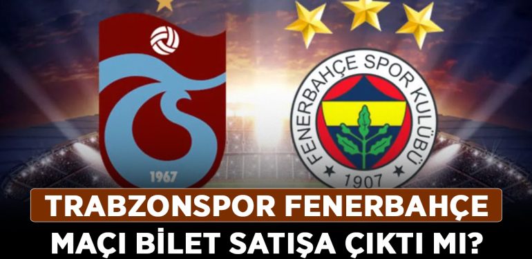 Trabzonspor Fenerbahçe maçı bilet satışa çıktı mı? Trabzonspor Fenerbahçe maçı bilet fiyatı ne kadar, kaç TL?