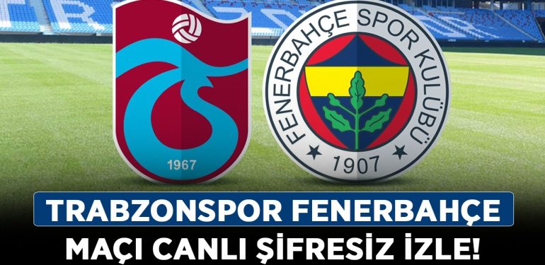 Trabzonspor Fenerbahçe maçı canlı şifresiz izle! Trabzonspor Fenerbahçe maçı ücretsiz nereden, nasıl izlenir?