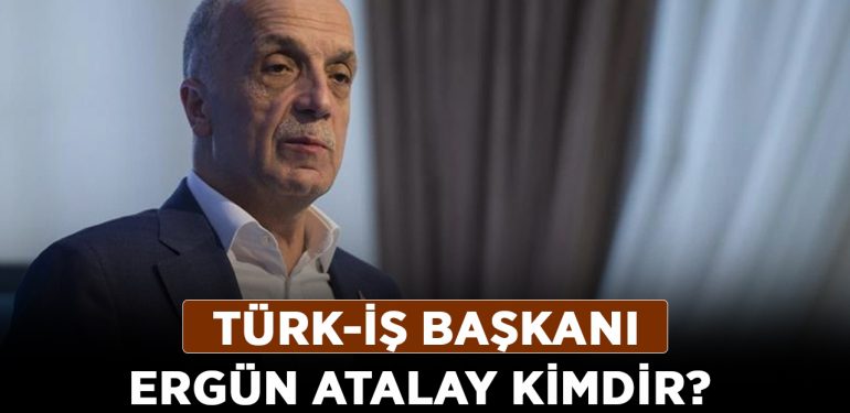 Türk-İş Başkanı Ergün Atalay kimdir? Ergün Atalay kaç yaşında, aslen nereli?