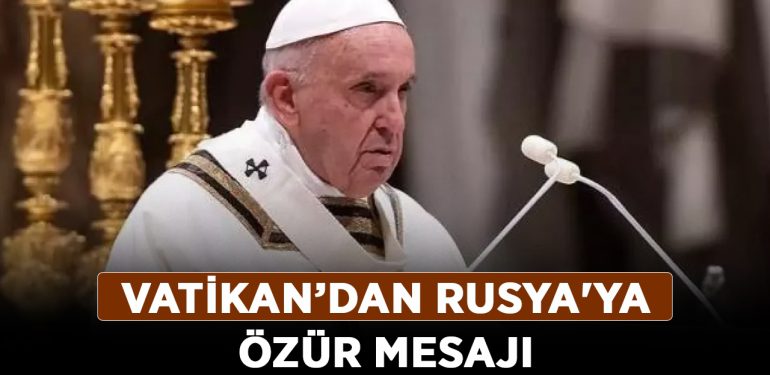 Vatikan’dan Rusya’ya özür mesajı