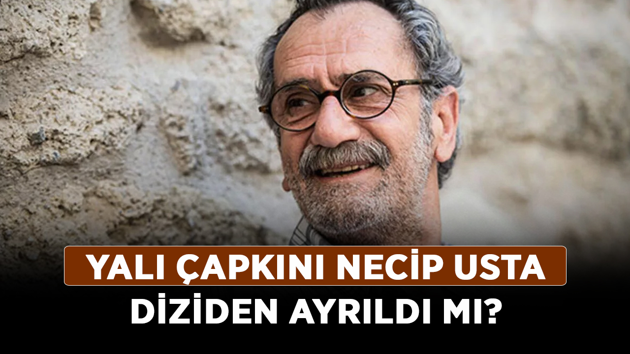 Yalı-Çapkını-Necip-Usta-diziden-ayrıldı-mı